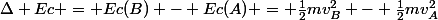 \Delta Ec = Ec(B) - Ec(A) = \frac{1}{2}mv^2_B - \frac{1}{2}mv^2_A