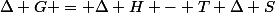 \Delta G = \Delta H - T \Delta S