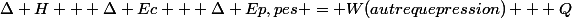 \Delta H + \Delta Ec + \Delta Ep,pes = W(autrequepression) + Q