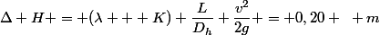 \Delta H = (\lambda + K) \dfrac{L}{D_h} \dfrac{v^2}{2g} = 0,20 ~ m