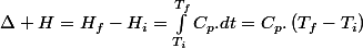 \Delta H=H_{f}-H_{i}=\int_{T_{i}}^{T_{f}}C_{p}.dt=C_{p}.\left(T_{f}-T_{i}\right)