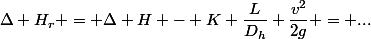 \Delta H_r = \Delta H - K \dfrac{L}{D_h} \dfrac{v^2}{2g} = ...