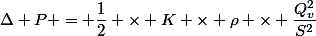 \Delta P = \dfrac{1}{2} \times K \times \rho \times \dfrac{Q_v^2}{S^2}