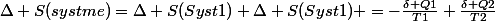 \Delta S(systme)=\Delta S(Syst1)+\Delta S(Syst1) =-\frac{\delta Q1}{T1}+\frac{\delta Q2}{T2}