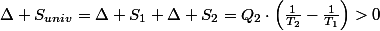 \Delta S_{univ}=\Delta S_{1}+\Delta S_{2}=Q_{2}\cdot\left(\frac{1}{T_{2}}-\frac{1}{T_{1}}\right)>0