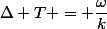 \Delta T = \dfrac{\omega}{k}