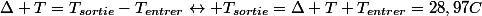 \Delta T=T_{sortie}-T_{entrer}\leftrightarrow T_{sortie}=\Delta T+T_{entrer}=28,97C