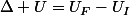 \Delta U=U_{F}-U_{I}