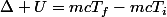 \Delta U=mcT_f-mcT_i