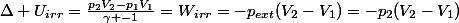 \Delta U_{irr}=\frac{p_{2}V_{2}-p_{1}V_{1}}{\gamma -1}=W_{irr}=-p_{ext}(V_{2}-V_{1})=-p_{2}(V_{2}-V_{1})