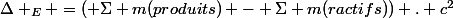 \Delta _E =( \Sigma m(produits) - \Sigma m(ractifs)) . c^2