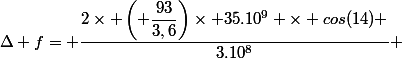 \Delta f= \dfrac{2\times \left( \dfrac{93}{3,6}\right)\times 35.10^9 \times cos(14) }{3.10^8} 