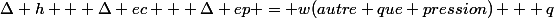 \Delta h + \Delta ec + \Delta ep = w(autre que pression) + q