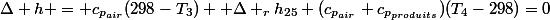 \Delta h = c_{p_{air}}(298-T_{3})+ \Delta _{r}h_{25}+(c_{p_{air}}+c_{p_{produits}})(T_{4}-298)=0
