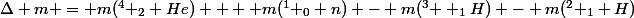 \Delta m = m(^4 _2 He)  + m(^1 _0 n) - m(^3  _1H) - m(^2 _1 H)