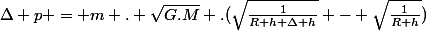 \Delta p = m . \sqrt{G.M} .(\sqrt{\frac{1}{R+h+\Delta h}} - \sqrt{\frac{1}{R+h}})