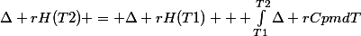 \Delta rH(T2) = \Delta rH(T1) + \int_{T1}^{T2}{\Delta rCpmdT}