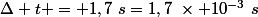 \Delta t = 1,7~s=1,7~\times 10^{-3}~s