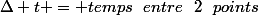 \Delta t = temps~~entre~~2~~points
