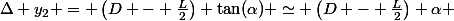\Delta y_2 = \left(D - \frac{L}{2}\right) \tan(\alpha) \simeq \left(D - \frac{L}{2}\right) \alpha 