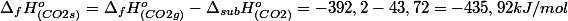 \Delta_{f}H_{(CO2s)}^{o}=\Delta_{f}H_{(CO2g)}^{o}-\Delta_{sub}H_{(CO2)}^{o}=-392,2-43,72=-435,92kJ/mol