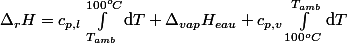 \Delta_rH=c_{p,l}\int_{T_{amb}}^{100^oC}\text{d}T+\Delta_{vap}H_{eau}+c_{p,v}\int_{100^oC}^{T_{amb}}\text{d}T