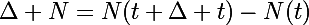 \Large\Delta N=N(t+\Delta t)-N(t)
