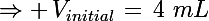 \Large\Rightarrow \,V_{initial}\,=\,4\,\,mL