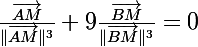 \Large\frac{\overrightarrow{AM}}{\|\overrightarrow{AM}\|^3}+9\frac{\overrightarrow{BM}}{\|\overrightarrow{BM}\|^3}=0