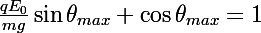 \Large\frac{qE_0}{mg}\sin\theta_{max}+\cos\theta_{max}=1