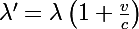 \Large\lambda'=\lambda\left(1+\frac{v}{c}\right)