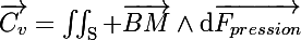 \Large\overrightarrow{C_v}=\iint_\text{S} \overrightarrow{BM}\wedge\text{d}\overrightarrow{F_{pression}}