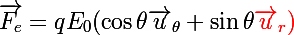 \Large\overrightarrow{F_e}=qE_0(\cos\theta\vec{u}_\theta+\sin\theta\red{\vec{u}_r})