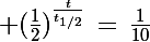 \Large (\frac{1}{2})^{\frac{t}{t_{1/2}}}\,=\,\frac{1}{10}