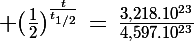 \Large (\frac{1}{2})^{\frac{t}{t_{1/2}}}\,=\,\frac{3,218.10^{23}}{4,597.10^{23}}