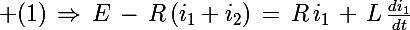 \Large (1)\,\Rightarrow\,E\,-\,R\,(i_1+i_2)\,=\,R\,i_1\,+\,L\,\frac{di_1}{dt}