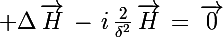\Large \Delta\,\vec{H}\,-\,i\,\frac{2}{\delta^2}\,\vec{H}\,=\,\vec{0}