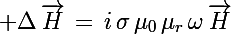 \Large \Delta\,\vec{H}\,=\,i\,\sigma\,\mu_0\,\mu_r\,\omega\,\vec{H}