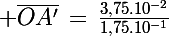 \Large \bar{OA'}\,=\,\frac{3,75.10^{-2}}{1,75.10^{-1}}