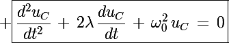 \Large \boxed{\frac{d^2u_C}{dt^2}\,+\,2\lambda\,\frac{du_C}{dt}\,+\,\omega_0^2\,u_C\,=\,0}