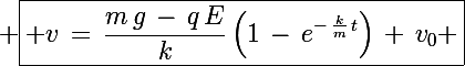 \Large \boxed{ v\,=\,\frac{m\,g\,-\,q\,E}{k}\left(1\,-\,e^{-\,\frac{k}{m}\,t}\right)\,+\,v_0 }