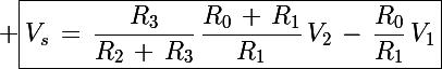 \Large \boxed{V_s\,=\,\frac{R_3}{R_2\,+\,R_3}\,\frac{R_0\,+\,R_1}{R_1}\,V_2\,-\,\frac{R_0}{R_1}\,V_1}