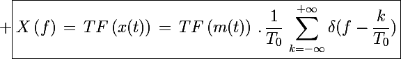 \Large \boxed{X\left(f\right)\,=\,TF\left(x(t)\right)\,=\,TF\left(m(t)\right)\,.\,\frac{1}{T_0}\,\sum_{k=-\infty}^{+\infty}\delta(f-\frac{k}{T_0})}