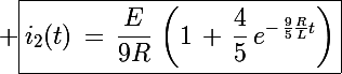 \Large \boxed{i_2(t)\,=\,\frac{E}{9R}\,\left(1\,+\,\frac{4}{5}\,e^{-\,\frac{9}{5}\frac{R}{L}t}\right)}