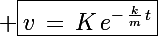 \Large \boxed{v\,=\,K\,e^{-\,\frac{k}{m}\,t}}