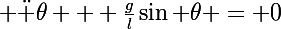 \Large \ddot \theta + \frac{g}{l}\sin \theta = 0