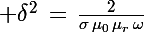 \Large \delta^2\,=\,\frac{2}{\sigma\,\mu_0\,\mu_r\,\omega}