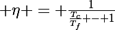 \Large \eta = \frac{1}{\frac{T_c}{T_f} - 1}