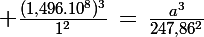 \Large \frac{(1,496.10^8)^3}{1^2}\,=\,\frac{a^3}{247,86^2}