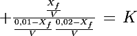 \Large \frac{\frac{X_f}{V}}{\frac{0,01-X_f}{V}\,\frac{0,02-X_f}{V}}\,=\,K